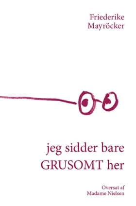 jeg sidder bare GRUSOMT her af Friederike Mayröcker