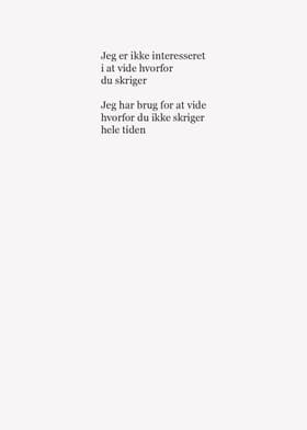 Jeg er ikke interesseret / i at vide hvorfor / du skriger // Jeg har brug for at vide / hvorfor du ikke skriger / hele tiden af Poul G Exner