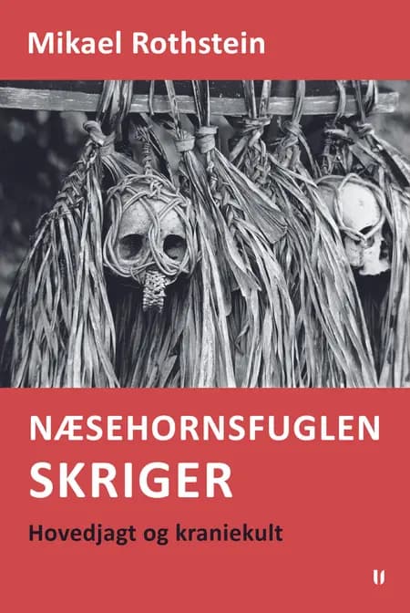 Næsehornsfuglen skriger - hovedjagt og kraniekult af Mikael Rothstein
