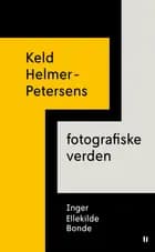 Keld Helmer-Petersens fotografiske verden af Inger Ellekilde Bonde