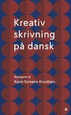 Kreativ skrivning på dansk af Karin Esmann Knudsen, Anne-Marie Mai og Maja Lucas