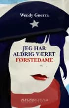 Jeg har aldrig været førstedame af Wendy Guerra