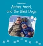 Aataa, Anori and the Sled Dogs af Navarana Lennert