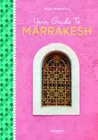 Your Guide To Marrakesh