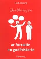 Den lille bog om at fortælle en god historie af Heidi Bobjerg