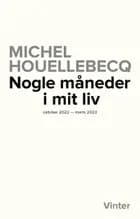 Nogle måneder i mit liv - oktober 2022 - marts 2023 af Michel Houellebecq