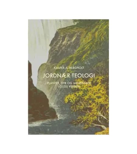 Jordnær teologi - Planter, dyr og mennesker i Guds verden af Kasper A. Bergholt
