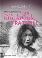 Den lille kvinde fra Thule - Arnarulunnguaq af Hannah Lie