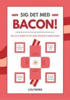 Sig det med bacon!