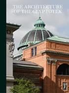 The Architecture of the Glyptotek af Jannie Rosenberg Bendsen, Gertrud Hvidberg-Hansen og Anna Manly