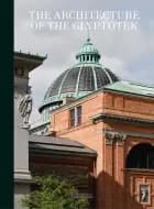 The Architecture of the Glyptotek af Jannie Rosenberg Bendsen, Anna Manly, Gertrud Hvidberg-Hansen, Peter Thule Kristensen, Mogens A. Morgen, Birgitte Kleis, Martin Søberg, Kasper Lægring, Claus Grønne, Anne Jonstrup Simonsen, Kristina Lindholdt, Jakob Ingemann Parby, Vibeke Cristofoli, Ida Carnera, Jesper Christiansen, Eva Tind, Sophia Kalkau og Sif Itona Westerberg