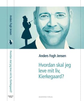 Hvordan skal jeg leve mit liv, Kierkegaard? af Anders Fogh Jensen