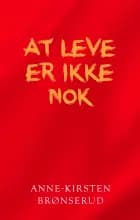 At leve er ikke nok af Anne-Kirsten Brønserud