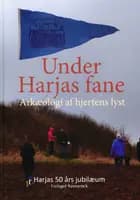 Under Harjas fane Arkæologi af hjertens lyst af Red. Per Nielsen, Peter Birch og Eigil Nikolajsen