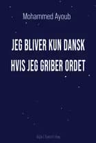 Jeg bliver kun dansk hvis jeg griber ordet af Mohammed Ayoub