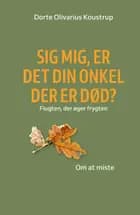 Sig mig, er det din onkel der er død. af Dorte Koustrup