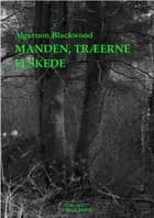 Manden, træerne elskede af Algernon Blackwood