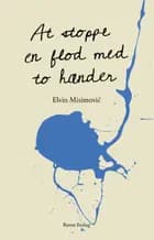 At stoppe en flod med to hænder af Elvin Misimović