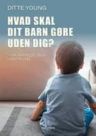 Hvad skal dit barn gøre uden dig? af Ditte Young