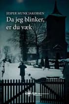 Da jeg blinker, er du væk af Jesper Munk Jakobsen
