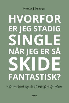 Hvorfor er jeg stadig single når jeg er så skide fantastisk? af Monica Martinsen