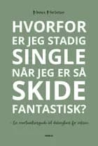 Hvorfor er jeg stadig single når jeg er så skide fantastisk? af Monica Martinsen
