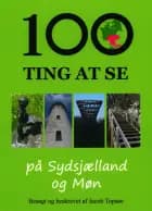 100 ting at se på Sydsjælland og Møn af Jacob Topsøe