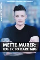 Mette Murer: Jeg er jo bare mig af Anne-Mette Barfod