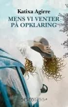 Mens vi venter på opklaring af Katixa Agirre