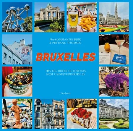 Bruxelles - Tips og tricks til Europas mest undervurderede by af Pia Konstantin Berg
