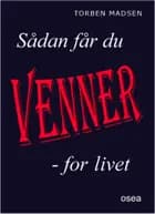 Sådan får du venner for livet af Torben Madsen