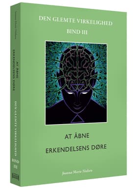 At åbne erkendelsens døre: Den glemte virkelighed, Bind lll af Joanna Marie Nielsen