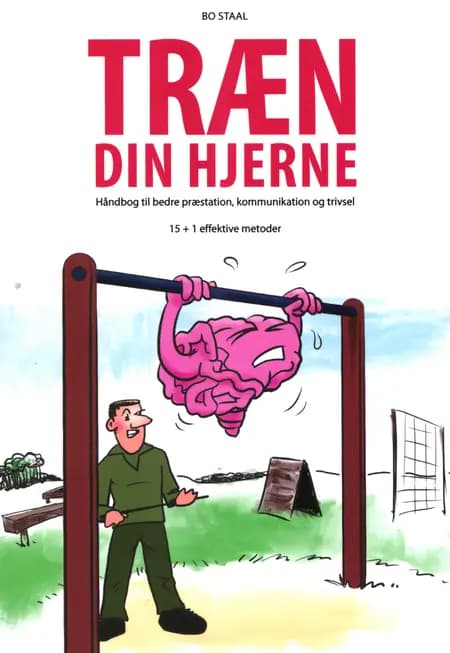 Træn din hjerne - Håndbog til bedre præstation, kommunikation og trivsel af Bo Staal