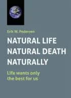 NATURAL LIFE - NATURAL DEATH - NATURALLY af Erik W. Pedersen
