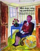 Min mor, mig og parkinson. En sygdom i senfasen fra ankomst på plejehjem til død på sygehus af Lisbeth Bang