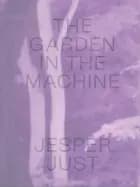 JESPER JUST - THE GARDEN IN THE MACHINE af Giuliana Bruno, Pernille Taagaard Dinesen og Jesper Just