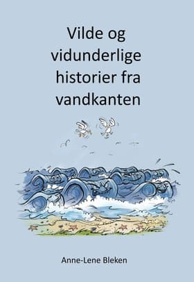 Vilde og vidunderlige historier fra vandkanten af Anne-Lene Bleken