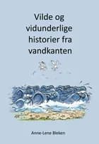 Vilde og vidunderlige historier fra vandkanten af Anne-Lene Bleken