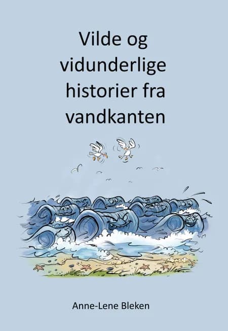 Vilde og vidunderlige historier fra vandkanten af Anne-Lene Bleken