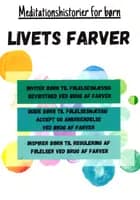 Livets Farver Meditationshistorier for børn af Lisbeth Munk Vittrup, Lone Eidseth og Sarah Asem