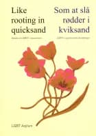 Like rooting in quicksand - Stories of LGBT+ newcomers. Som at slå rødder i kviksand - LGBT+nyankomnes fortællinger. af LGBT Asylum