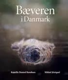 Bæveren i Danmark af Kamilla Husted Bendtsen og Mikkel Jézéquel