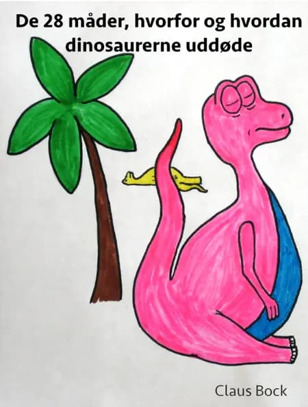 De 28 måder, hvorfor og hvordan dinosaurerne uddøde af Claus Bock