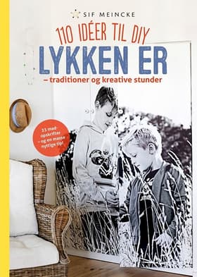 Lykken er - traditioner og kreative stunder af Sif Meincke