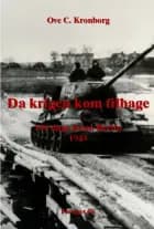 Da krigen kom tilbage – 100 dage foran Berlin 1945 af Ove C. Kronborg