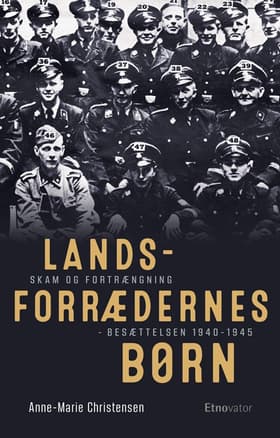 Landsforrædernes børn. Skam og fortrængning besættelsen 1940-1945. af Anne-Marie Christensen