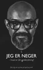 Jeg er neger, hvad er din undskyldning? af Tom Andkjær