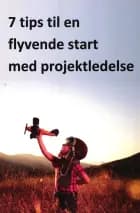 7 tips til en flyvende start med projektledelse af Mogens Frank Mikkelsen