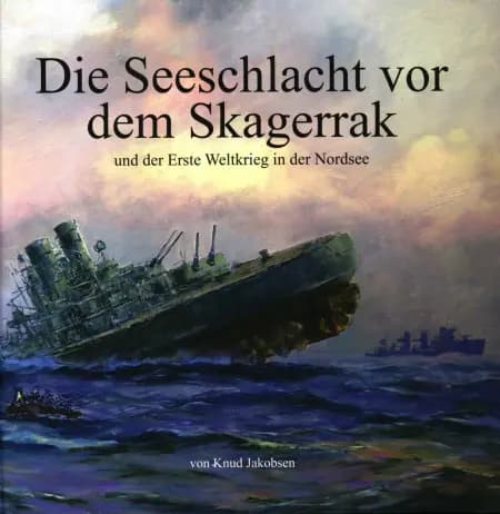 Die Seeschlacht vor dem Skagerrak und der Erste Weltkreig in der Nordsee af Knud Jakobsen