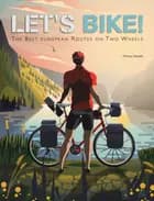 Let's Bike: Cycling Europe on Two Wheels af Monica Nanetti